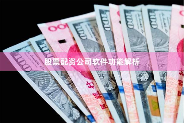 股票配资公司软件功能解析