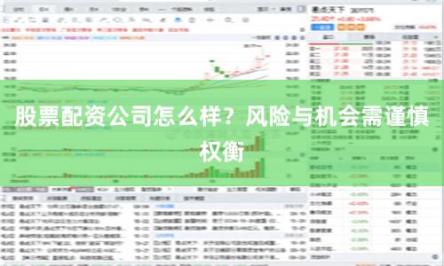 股票配资公司怎么样？风险与机会需谨慎权衡
